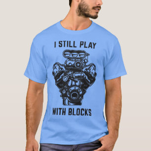 T-shirt I still play with Blocks