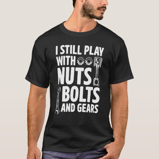 T-shirt I Still Play With Nuts Bolts And Gears Car Mechani (Devant)
