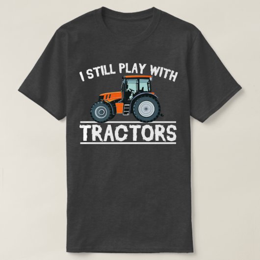 T-shirt I Still Play with Tractors Funny Gift Farmer (Design devant)