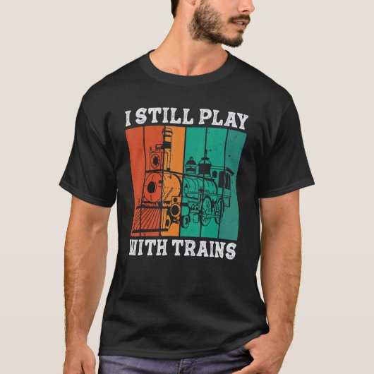 T-shirt I Still Play With Trains Locomotive Engine Drivers (Devant)