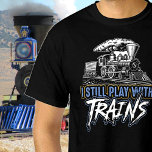 T-shirt I Still Play with Trains, Steam Engine Railroad<br><div class="desc">N'importe quel passionné de train à vapeur aimera ce design - Voir mon magasin pour beaucoup plus de cadeaux de train à vapeur.</div>