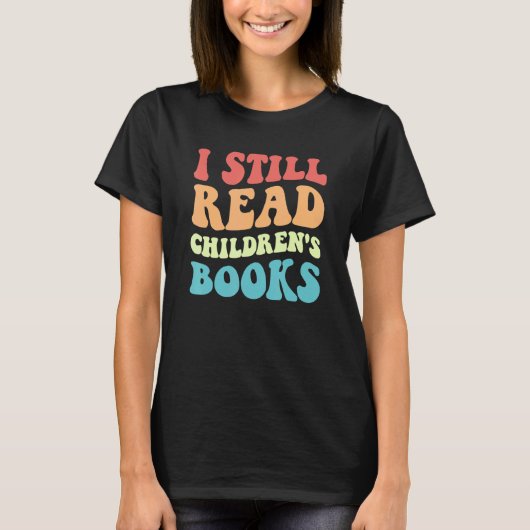 T-shirt I Still Read Children's Books Reading Bookworm T (Devant)