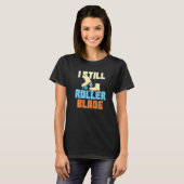 T-shirt I Still Roller Blade Skates Roller Skating inline  (Devant entier)