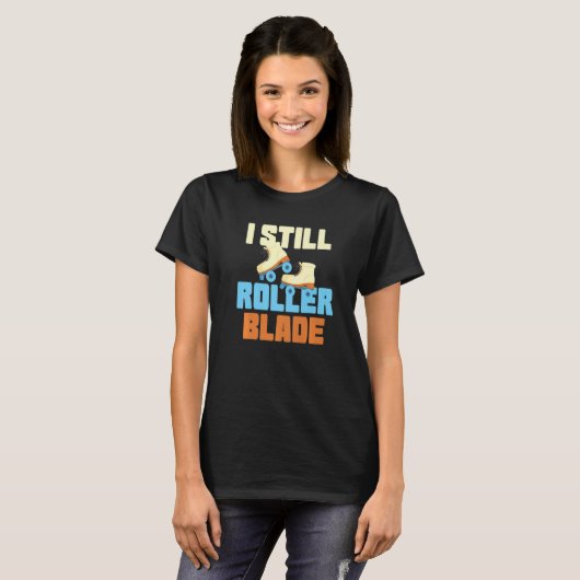 T-shirt I Still Roller Blade Skates Roller Skating inline  (Devant entier)
