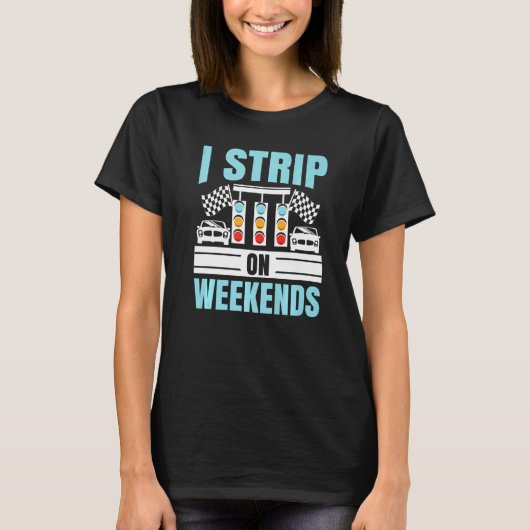 T-shirt I Strip On Weekends Voiture Racer Automobile Racec (Devant)