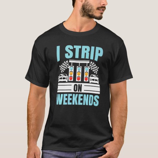 T-shirt I Strip On Weekends Voiture Racer Automobile Racec (Devant)