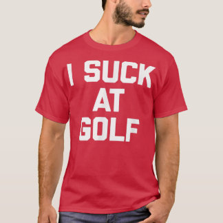 T-shirt I Suck At Golf drôle en disant blague de golf sarc