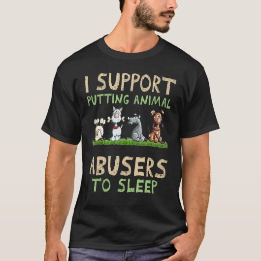 T-shirt I Support Putting Animal Abusers (Devant)