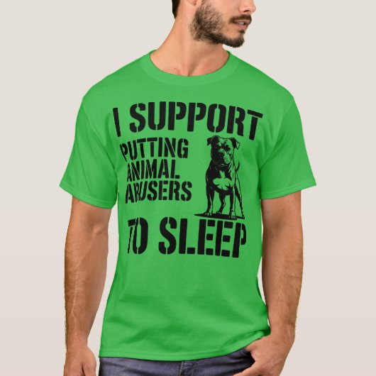 T-SHIRT I SUPPORT PUTTING ANIMAL ABUSERS TO SLEEP (Devant)
