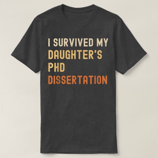 T-shirt I survived my daughter's PhD dissertation graduate (Design devant)