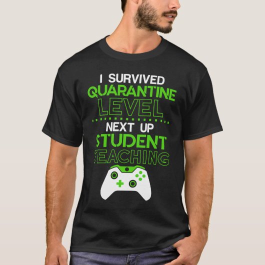 T-shirt I survived quarantine level next up STUDENT TEACHI (Devant)