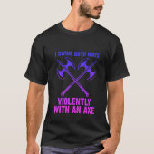 T-shirt I Swing Both Ways Violently With An Axe (Devant)