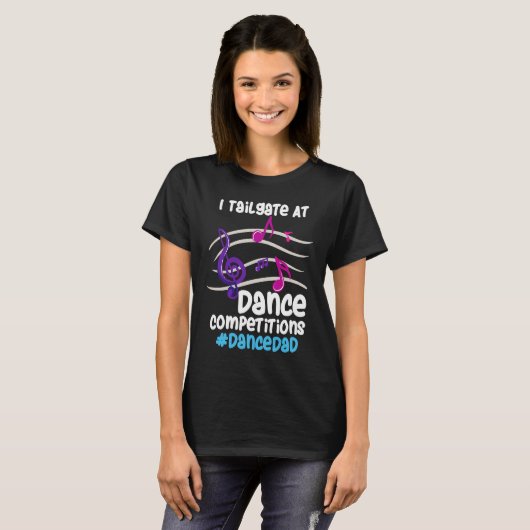 T-shirt I Tailgate At Dance Competitions DanceDad (Devant entier)