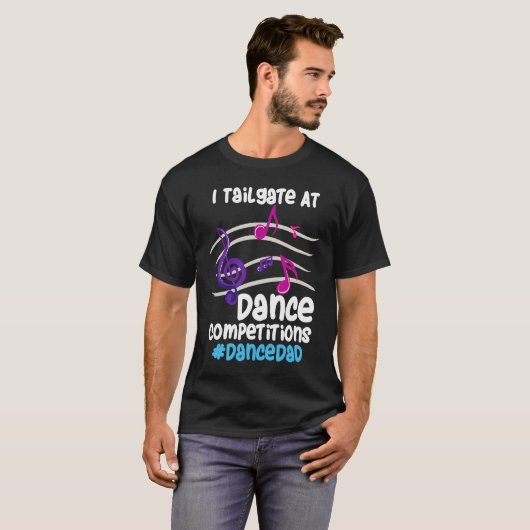 T-shirt I Tailgate At Dance Competitions DanceDad (Devant entier)