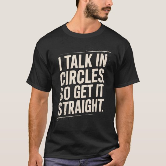 T-shirt I Talk In Circles So Get It Straight Funny Sarcast (Devant)
