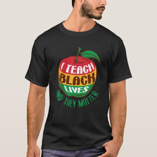 T-shirt I Teach Black Lives And They Matter Black History (Devant)