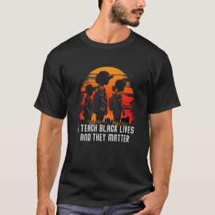 T-shirt I Teach Black Lives And They Matter Black History