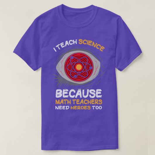 T-shirt I Teach Science Because Math Teachers Needs Heroes (Design devant)