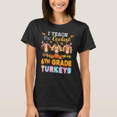 T-shirt I Teach The Coolest 6th Grade Turkeys In The Patch (Devant)