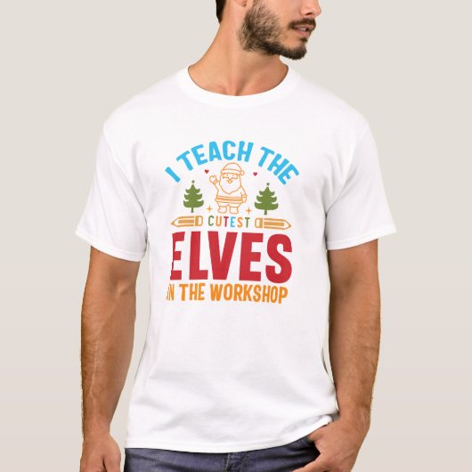 T-shirt I Teach The Cutest Elves In The Workshop  (Devant)