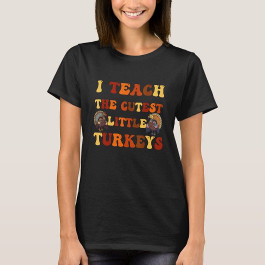 T-shirt I Teach The Cutest Little Turkeys Thanksgiving Day (Devant)