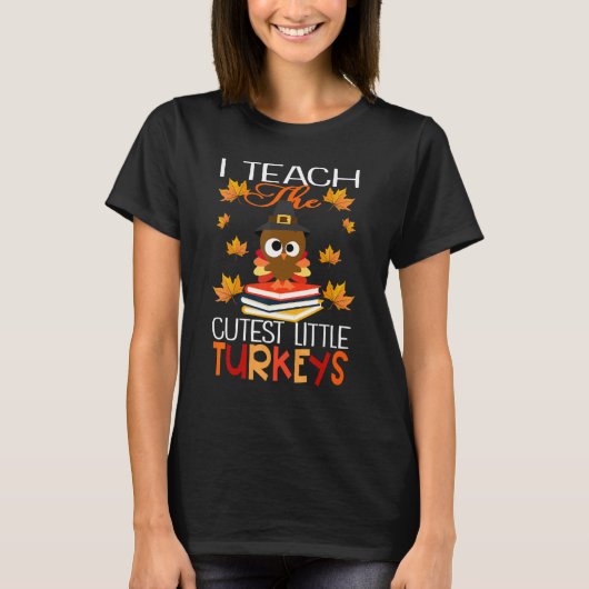 T-shirt I Teach The Cutest Little Turkeys Thanksgiving Day (Devant)