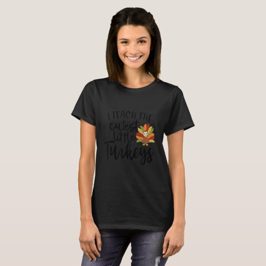 T-shirt I Teach The Cutest Little Turkeys Thanksgiving Day (Devant entier)