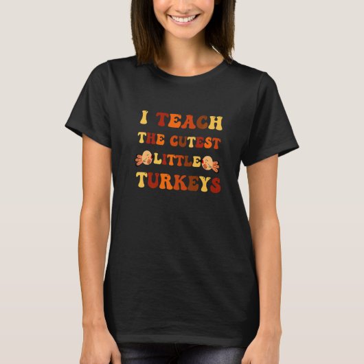 T-shirt I Teach The Cutest Little Turkeys Thanksgiving Day (Devant)