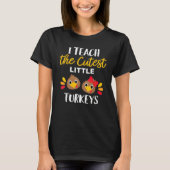 T-shirt I Teach The Cutest Little Turkeys Thanksgiving For (Devant)