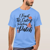 T-shirt I Teach The Cutest Pumpkins In The Patch (Devant)