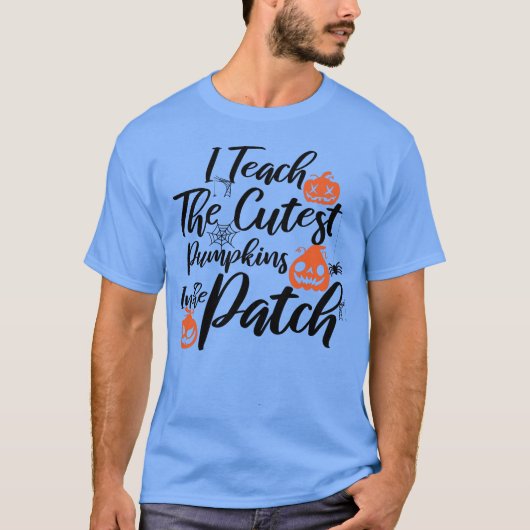 T-shirt I Teach The Cutest Pumpkins In The Patch (Devant)