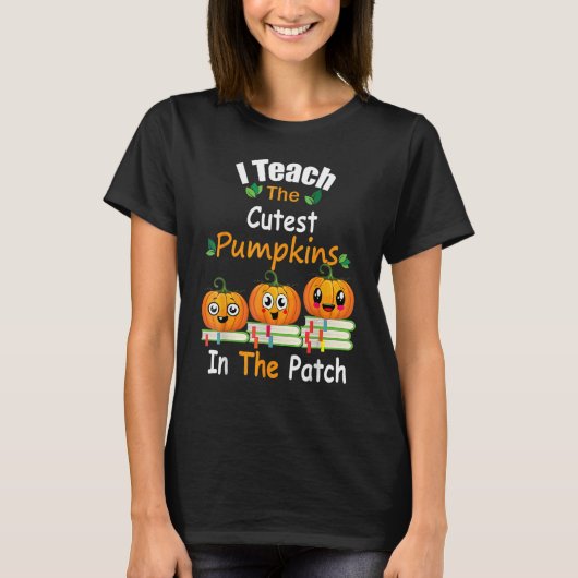 T-shirt I Teach The Cutest Pumpkins In The Patch Teacher F (Devant)