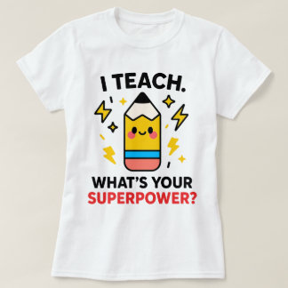 T-shirt I Teach What’s Your Superpower Funny Teacher