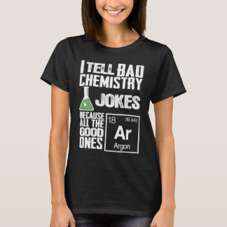 T-shirt I Tell Bad Chemistry Jokes  Good Ones Argon