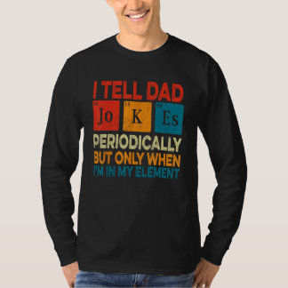 T-shirt I Tell Dad Jokes Periodically But Only When I m My