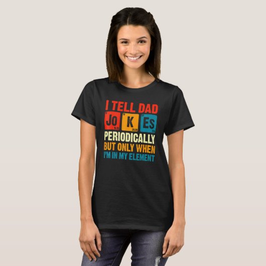T-shirt I Tell Dad Jokes Periodically But Only When In My (Devant entier)