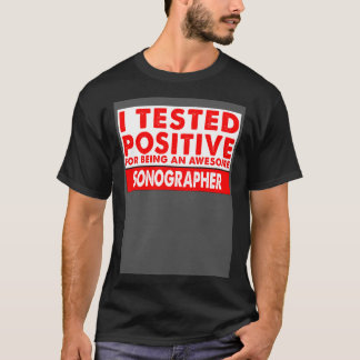 T-shirt I Tested Positive For Being an Awesome Sonographer
