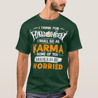 T-shirt I Think For Halloween I Shall Go As Karma Some Of