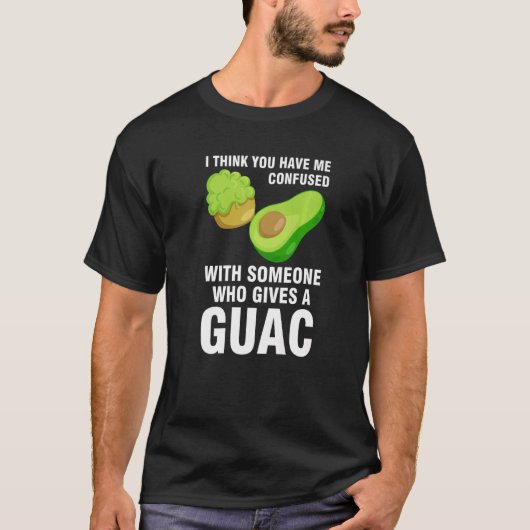 T-shirt I think you have me confused who gives guac avocad (Devant)