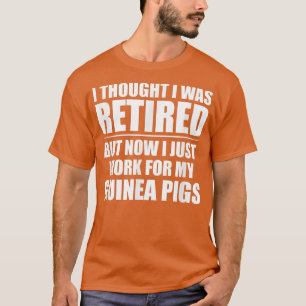 T-shirt I Thought I Was Retired , Retirement Work For My G