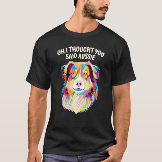 T-shirt I Thought You Said Aussie Australian Shepherd Humo (Devant)