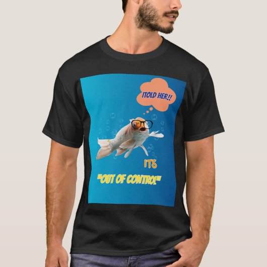 T-shirt I Told Her It's Out Of Control - Funny Fish Graphi (Devant)