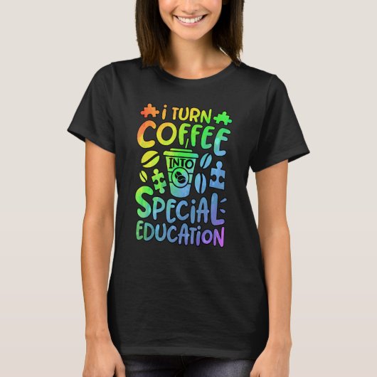 T-shirt I Turn Coffee Into Special Education SPED Teacher  (Devant)