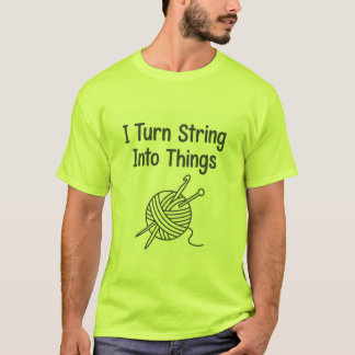 T-shirt I Turn String Into Things