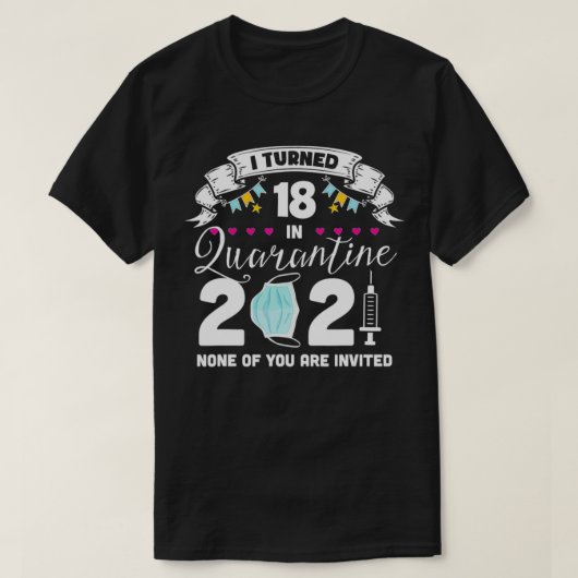 T-shirt I Turned 18 in Quarantine Cute 18th Birthday 2021 (Design devant)