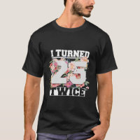 I Turned 25 Twice Fifty 50 Years Old 50th Birthday