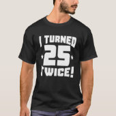 T-shirt I Turned 25 Twice! Funny 50Th Birthday (Devant)