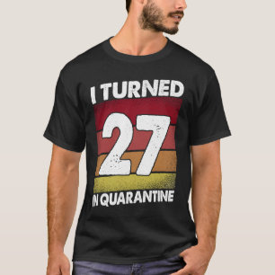 T-shirt I Turned 27 In Quarantine 2020 27 years old 27th B