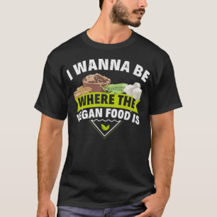 T-shirt I Wanna Be Where The Vegan Food Is Vegetarian Tofu