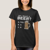T-shirt I want a beer?, Funny for Beer lovers (Devant)